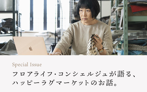 【読みもの】 フロアライフ・コンシェルジュが語る、ハッピーラグマーケットのお話。